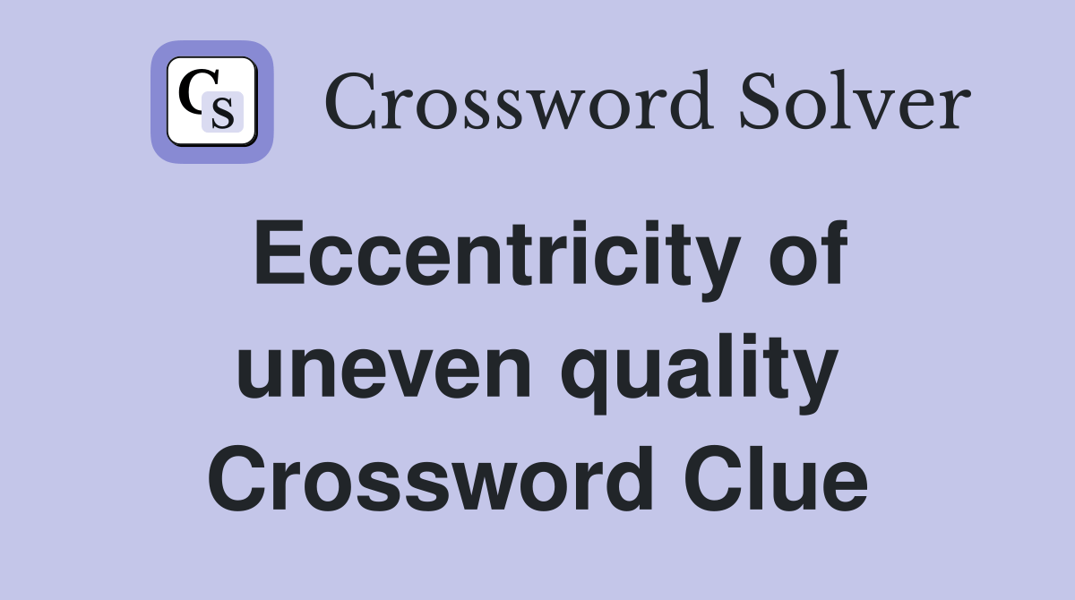 Eccentricity of uneven quality Crossword Clue Answers Crossword Solver
